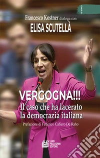 Vergogna!!! Il caso che ha lacerato la democrazia italiana libro