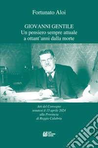 Giovanni Gentile. Un pensiero sempre attuale a ottant'anni dalla morte. Atti del Convegno (Reggio Calabria, 15 aprile 2024) libro