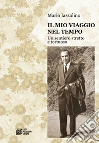 Il mio viaggio nel tempo. Un sentiero stretto e tortuoso libro