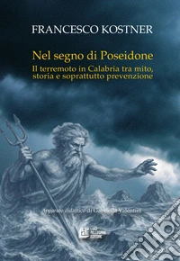 Nel segno di Poseidone. Il terremoto in Calabria tra mito, storia e soprattutto prevenzione libro