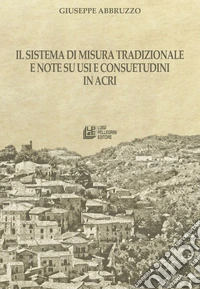 Il sistema di misura tradizionale e note su usi e consuetudini in Acri libro