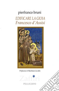 Edificare la gioia. Francesco d'Assisi