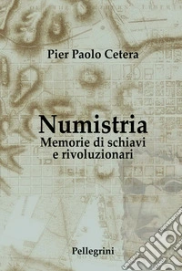 Numistria. Memorie di schiavi e rivoluzionari libro