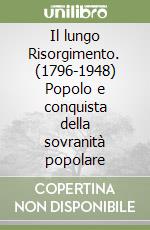Il lungo Risorgimento. (1796-1948) Popolo e conquista della sovranità popolare