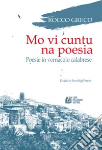 Mo vi cuntu na poesia. Poesie in vernacolo calabrese libro