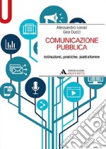 Comunicazione pubblica. Istituzioni, pratiche, piattaforme libro