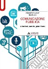 Comunicazione pubblica. Istituzioni, pratiche, piattaforme libro