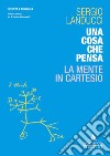 Una cosa che pensa. La mente in Cartesio libro di Landucci Sergio