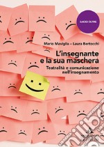 L'insegnante e la sua maschera. Teatralità e comunicazione nell'insegnamento