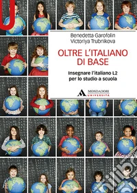 Oltre l'italiano di base. Insegnare l'italiano L2 per lo studio a scuola libro