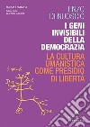 I geni invisibili della democrazia. La cultura umanistica come presidio di libertà libro di Di Nuoscio Enzo