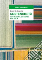 Sostenibilità. Istituzioni, discorsi, politica libro