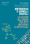 Metaverso e gemelli digitali. La nuova alleanza tra reti naturali e artificiali libro