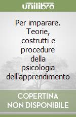 Per imparare. Teorie, costrutti e procedure della psicologia dell'apprendimento libro