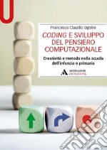 Coding e sviluppo del pensiero computazionale. Creatività e metodo nella scuola dell'infanzia e primaria