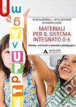 Materiali per il sistema integrato 0-6. Norma, curricolo e pensiero pedagogico libro