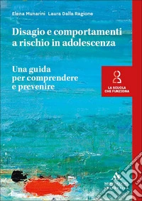 Disagio e comportamenti a rischio in adolescenza. Una guida per comprendere e prevenire