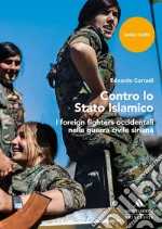 Contro lo Stato islamico. I foreign fighters occidentali nella guerra civile siriana