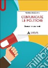 Comunicare le politiche. Scenari e strumenti libro