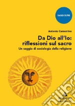 Da Dio all'Io: riflessioni sul sacro. Un saggio di sociologia della religione libro