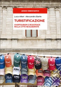 Turistificazione. Overtourism e resistenze nella città neoliberista libro
