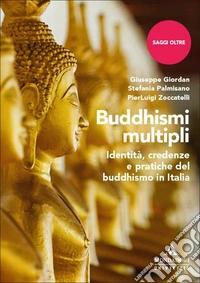 Buddhismi multipli. Identità, credenze e pratiche del buddhismo in Italia libro