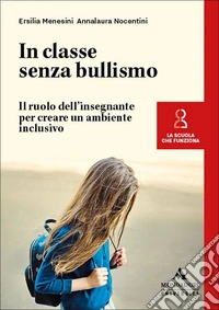 In classe senza bullismo. Il ruolo dell'insegnante per creare un ambiente inclusivo libro