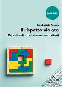 Il rispetto violato. Docenti maltrattati, studenti maltrattanti libro