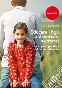 Educare i figli a diventare se stessi. Guida per i genitori del terzo millennio libro
