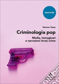 Criminologia pop. Media, immaginari e narrazioni (true) crime libro