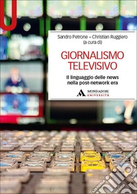Giornalismo televisivo. Il linguaggio delle news nella post-network era libro