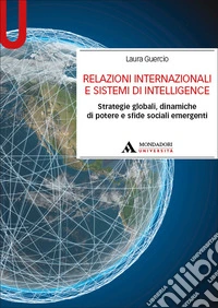 Relazioni internazionali e sistemi di Intellingence. Strategie globali, dinamiche di potere e sfide sociali emergenti libro