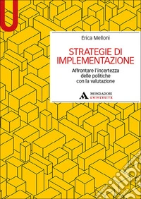 Strategie di implementazione. Affrontare l'incertezza delle politiche con la valutazione libro