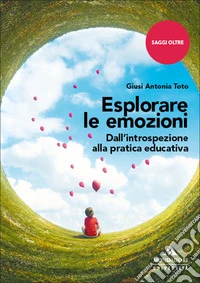 Esplorare le emozioni. Dall'introspezione alla pratica educativa libro