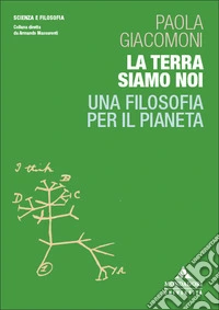 La Terra siamo noi. Una filosofia per il pianeta libro