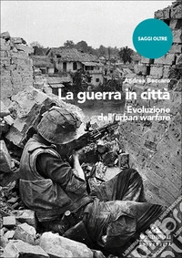 La guerra in città. Evoluzione dell'urban warfare libro