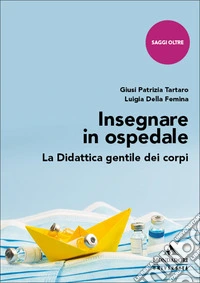 Insegnare in ospedale. La didattica gentile dei corpi libro