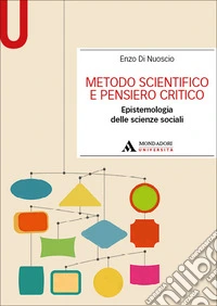Metodo scientifico e pensiero critico. Epistemologia delle scienze sociali libro