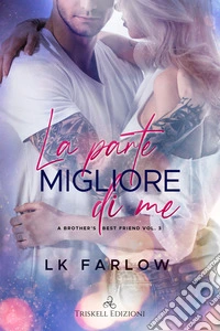 La parte migliore di me. A brother's best friend. Vol. 3 libro