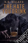 The hate you drink. Ediz. italiana libro di Walker N. R.