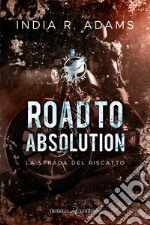 Road to absolution. La strada del riscatto. Redemption Ryders MC. Vol. 1 libro