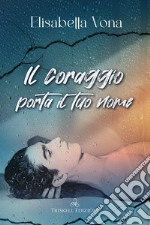 Il coraggio porta il tuo nome libro