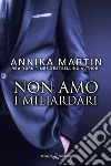 Non amo i miliardari. Billionaires of Manhattan. Vol. 6 libro di Martin Annika