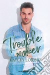 Troublemaker. Ediz. italiana libro di Loring Kayley