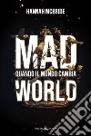 Mad world. Quando il mondo cambia libro di McBride Hannah