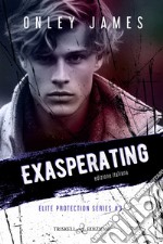 Exasperating. Elite protection series. Ediz. italiana. Vol. 3