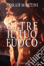 Oltre il tuo fuoco libro