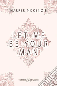 Let me be your man. Ediz. italiana libro