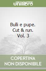 Bulli e pupe. Cut & run. Vol. 3 libro