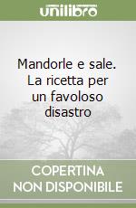 Mandorle e sale. La ricetta per un favoloso disastro libro